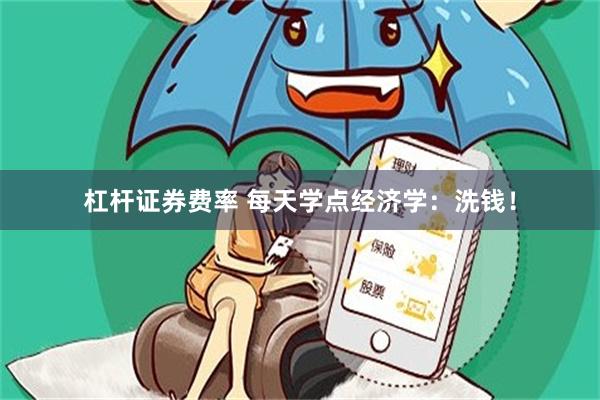 杠杆证券费率 每天学点经济学：洗钱！